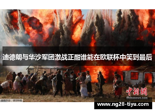 迪德朗与华沙军团激战正酣谁能在欧联杯中笑到最后